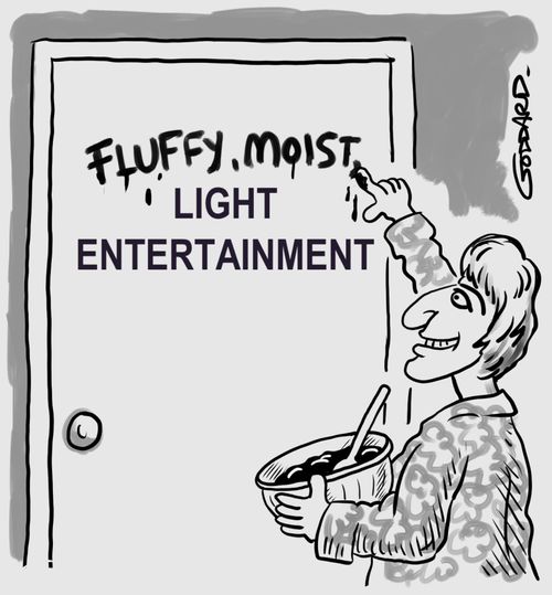 Fluffy, Moist, Light Entertainment. 
