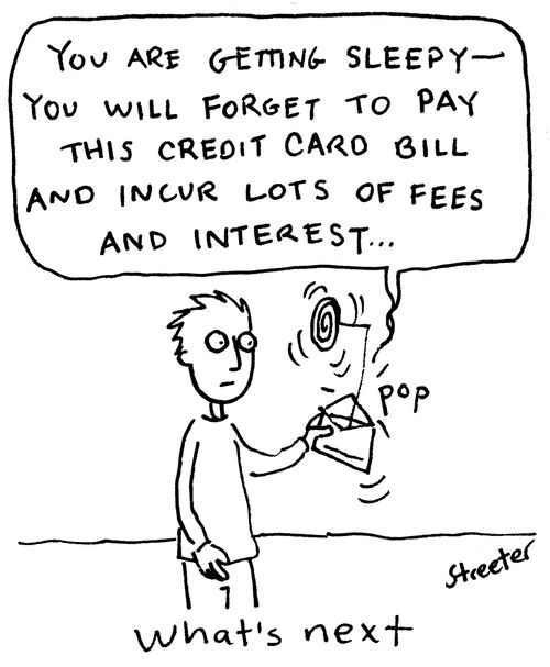 "You are getting sleepy - you will forget to pay this credit card bill and incur lots of fees and interest. . ."