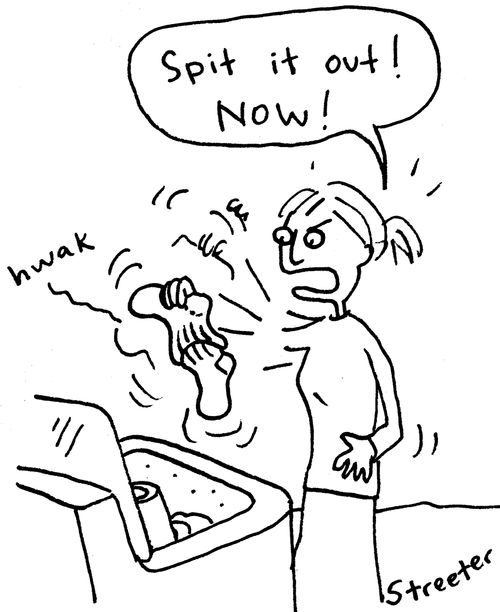 "Spit it out! Now!"
