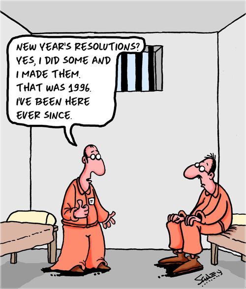 "New Year's resolutions? Yes, I did some and I made them. That was 1996. I'e been here ever since."