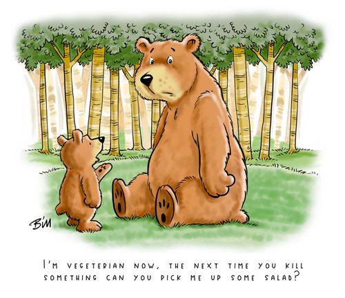 "I'm vegetarian now, the next time you kill something can you pick me up a salad?"