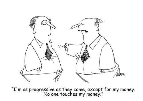 "I'm as progressive as they come, except for my money.  No one touches my money."