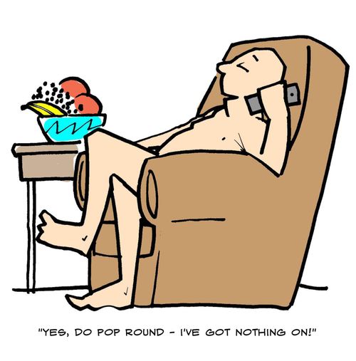 "Yes, do pop round - I've got nothing on!"