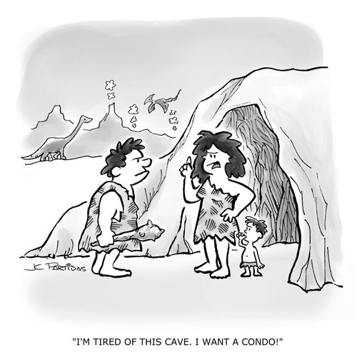 "I'm tired of this cave. I want a condo!"