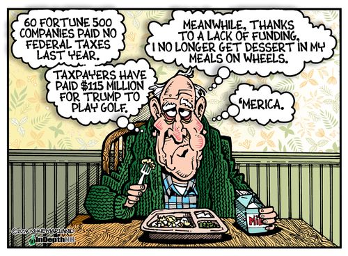 "60 Fortune 500 companies paid no federal taxes last year. . . meanwhile, thanks to a lack of funding, I no longer get dessert in my meals on wheels."