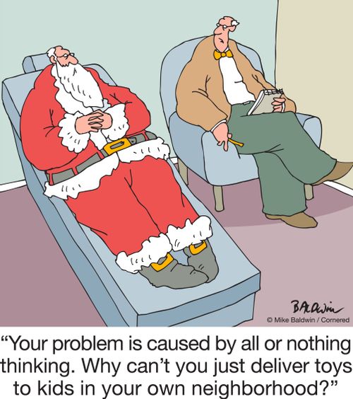 "Your problem is caused by all or nothing thinking. Why can't you just deliver toys to kids in your own neighborhood?" 