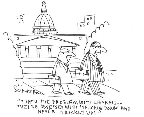 "That's the problem with liberals - they're obsessed with 'trickle down' and never 'trickle up'."
