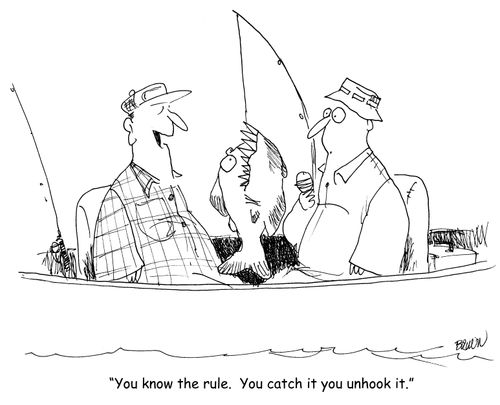 "You know the rule. You catch it you unhook it."