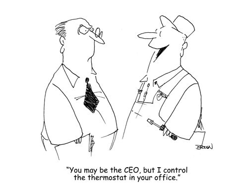 "You may be the CEO, but I control the thermostat in your office." 