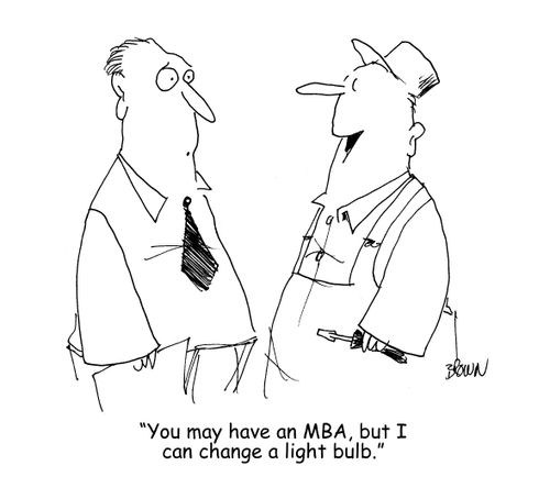 "You may have an MBA, but I can change a light bulb." 
