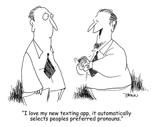 "I love my new texting app, it automatically selects peoples preferred pronouns." 