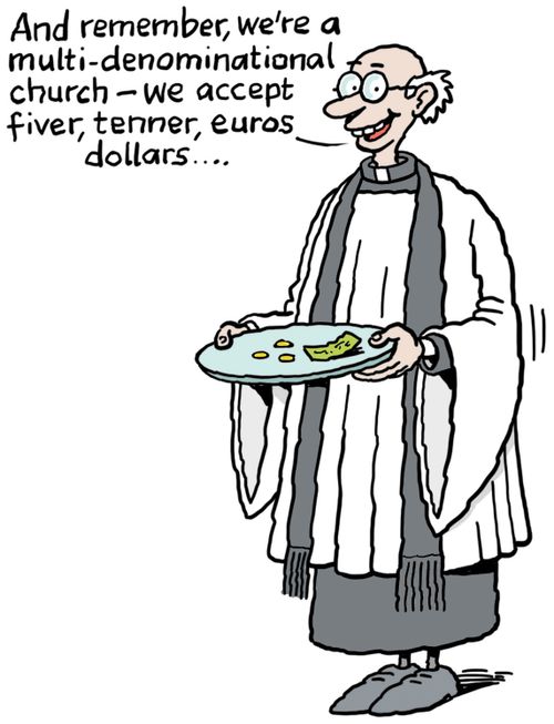 "And remember, we're a multi-denominational church -  we accept fiver, tenner, euros, dollars. . ."