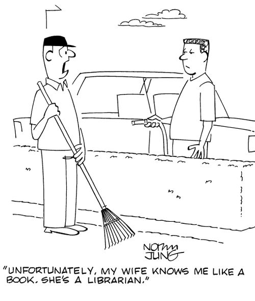 "Unfortunately, my wife knows me like a book. She's a librarian."