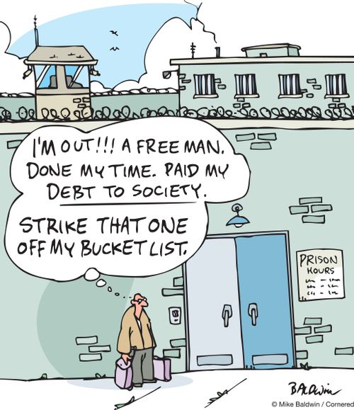 "I'm out! A free man. Done my time. Paid my debt to society. Strike that off my bucket list."