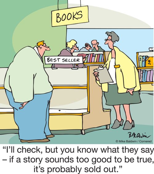 "I'll check, but you know what they say – if a story sounds too good to be true, it's probably sold out."