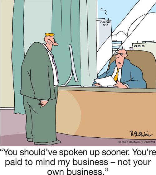 "You should've spoken up sooner. You're paid to mind my business – not your own business."