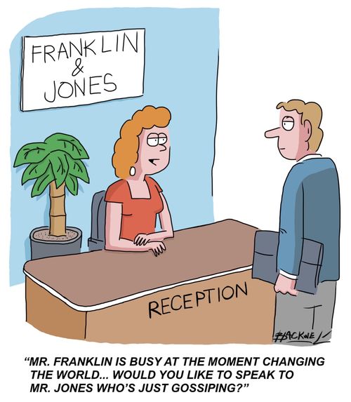 "Mr. Franklin is busy at the moment changing the world...would you like to speak with Mr. Jones who's just gossiping?"