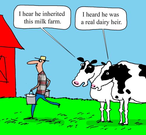 "I hear he inherited this milk farm." 