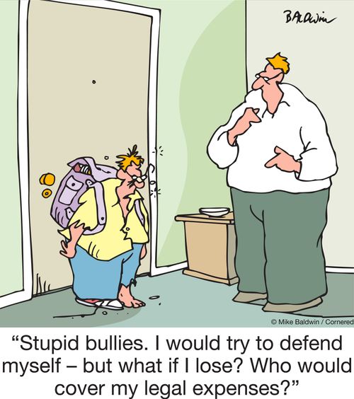 "Stupid bullies. I would try to defend myself – but what if I lose? Who would cover my legal expenses?"