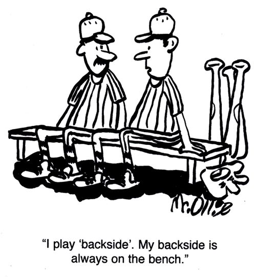 "I play 'backside'. My backside is always on the bench."