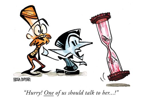 "Hurry! One of us should talk to her. . .!"