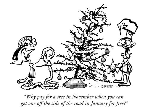 "Why pay for a tree in November when you can get one off the side of the road in January for free?"