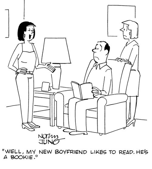 "Well, my new boyfriend likes to read. He's a bookie."