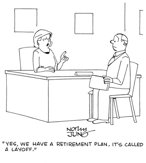 "Yes, we have a retirement plan. It's called a layoff."