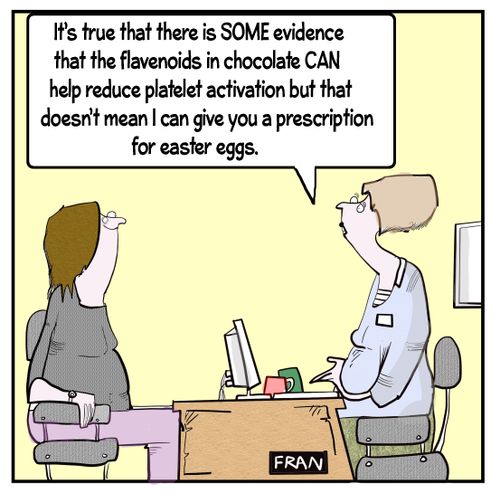 "It's true that there is some evidence that the flavonoids in chocolate can help reduce platelet activation but that doesn't mean I can give you a prescription for Easter eggs."