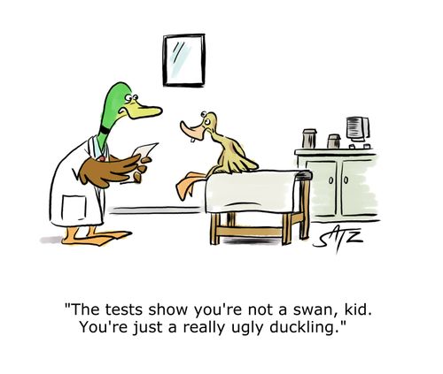 "The tests show you're not a swan, kid. You're just a really ugly duckling."