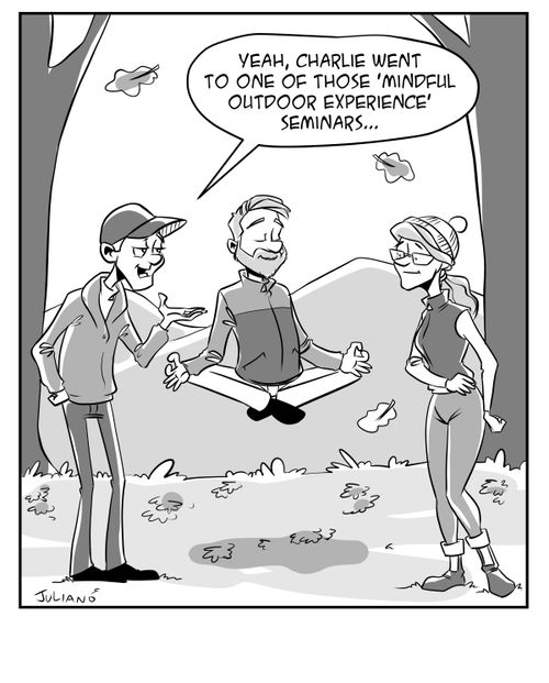 "Yeah, Charlie wnet to one of those 'mindful outdoor experience' seminars. . ."