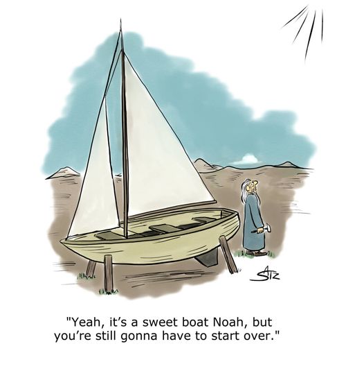 "Yeah, it's a sweet boat Noah, but you're still gonna have to start over."