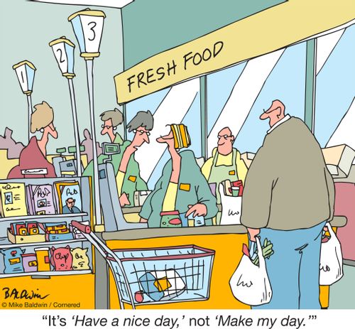 "It's 'Have a nice day,' not 'Make my day.'"