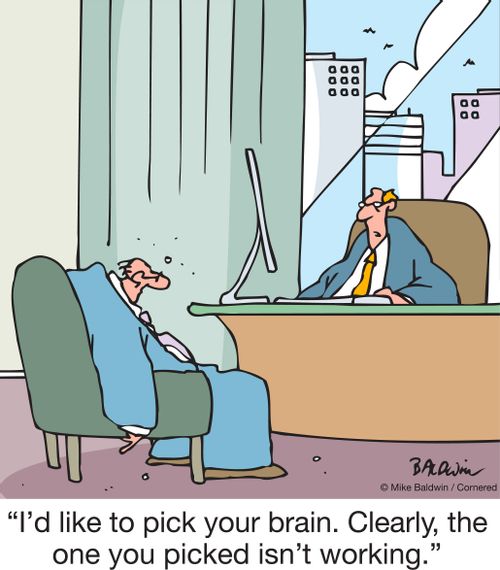 "I'd like to pick your brain. Clearly, the one you picked isn't working."