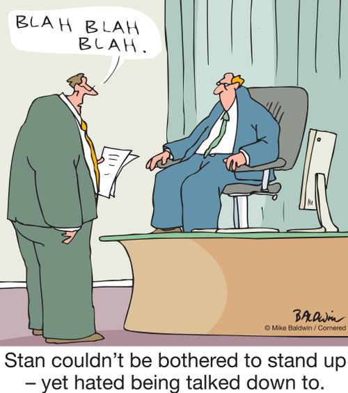 Stan couldn't be bothered to stand up – yet hated being talked down to.