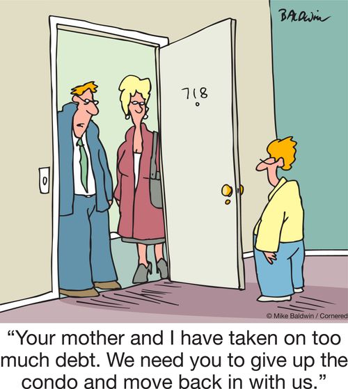 "Your mother and I have taken on too much debt. We need you to give up the condo and move back in with us."