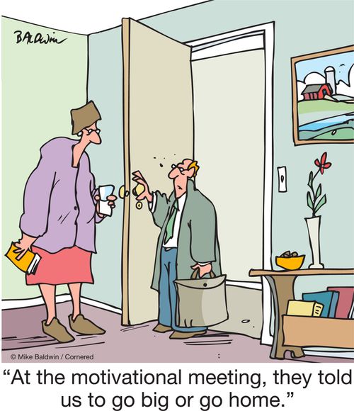 "At the motivational meeting, they told us to go big or go home."