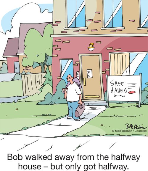 Bob walked away from the halfway house – but only got halfway.