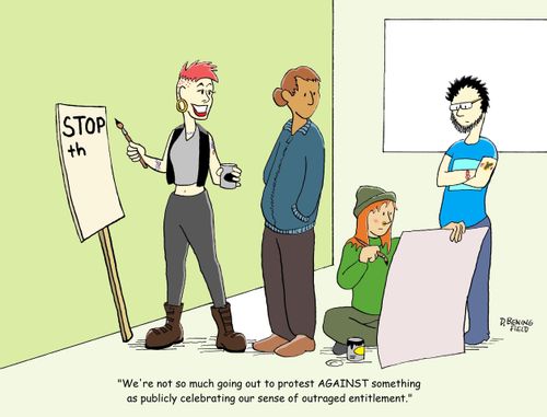 "We're not so much going out to protest AGAINST something as publicly celebrating our sense of outraged entitlement."
