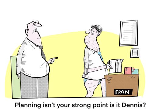 "Planning isn't your strong point is it Dennis?"