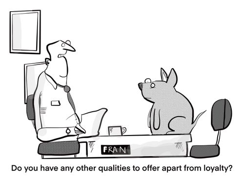 "Do you have any other qualities to offer apart from loyalty?"