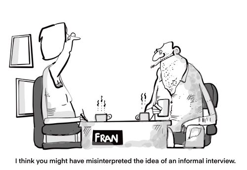 "I think you may have misinterpreted the idea of an informal interview."