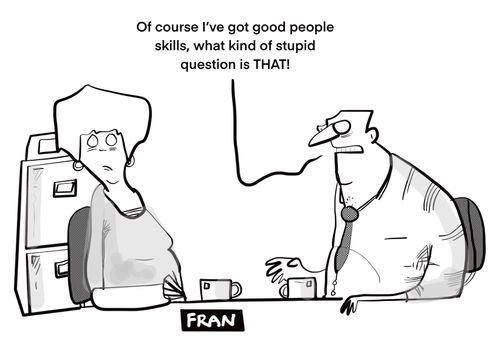 "Of course I've got good people skills what kind of stupid question is that?"