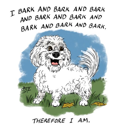 I bark and bark and bark. . . Therefore I am.