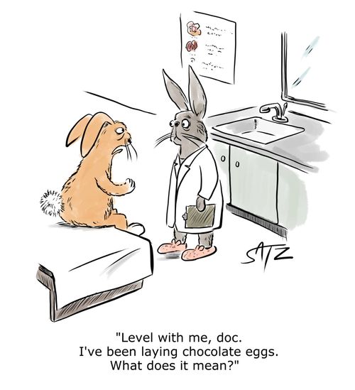 "Level with me, doc. I've been laying chocolate eggs. What does it mean?"