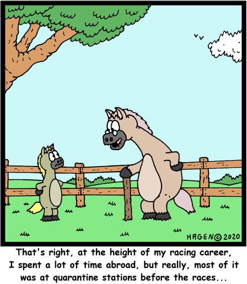 "That's right, at the height of my racing career, I spent a lot of time abroad, but really, mist of it was at quarantine stations before the races..."