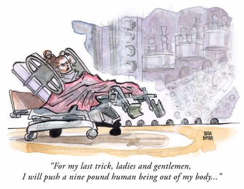 "For my last trick, ladies and gentlemen, I will push a nine pound human being out of my body..."