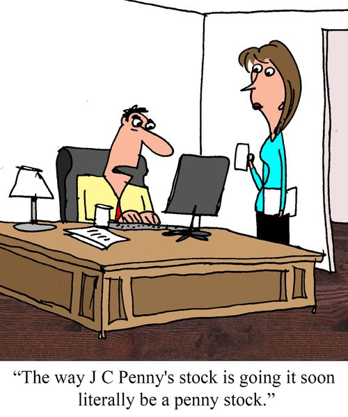 "The way J C Penny's stock is going it soon literally be a penny stock."