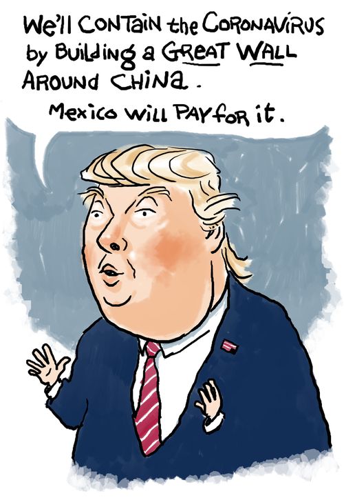 "We'll contain the coronavirus by building a Great Wall around China. Mexico will pay for it."