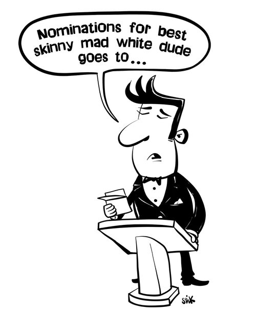 "Nominations for best skinny mad white dude goes to..."